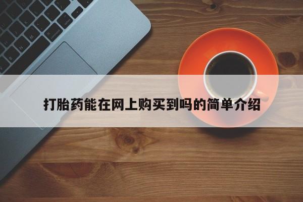 购买打胎药私人可以用吗打胎药能在网上购买到吗的简单介绍