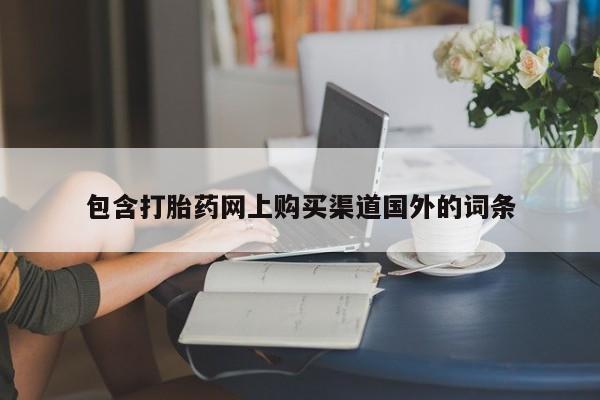 购买打胎药私人可以用吗包含打胎药网上购买渠道国外的词条