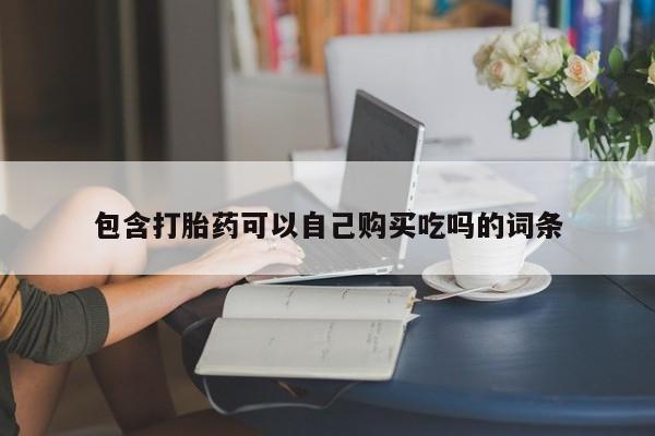 购买打胎药私人可以用吗包含打胎药可以自己购买吃吗的词条