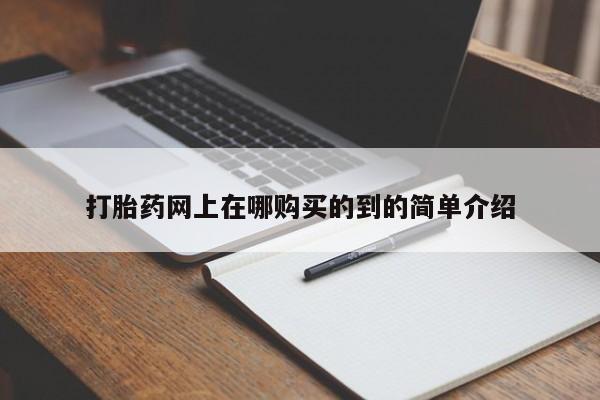 购买打胎药私人可以用吗打胎药网上在哪购买的到的简单介绍