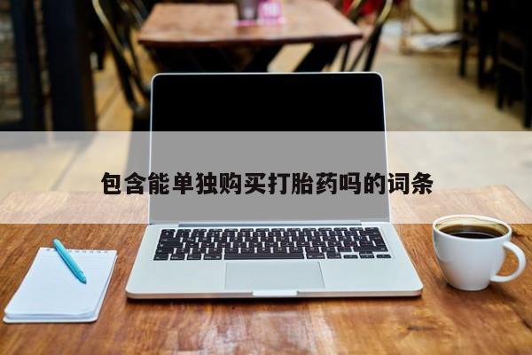 购买打胎药私人可以用吗包含能单独购买打胎药吗的词条
