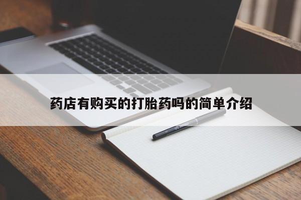 购买打胎药私人可以用吗药店有购买的打胎药吗的简单介绍