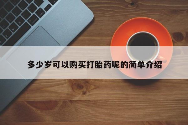 购买打胎药私人可以用吗多少岁可以购买打胎药呢的简单介绍