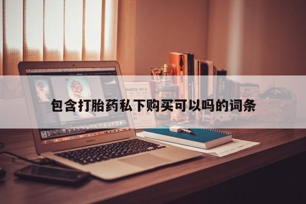 购买打胎药私人可以用吗包含打胎药私下购买可以吗的词条