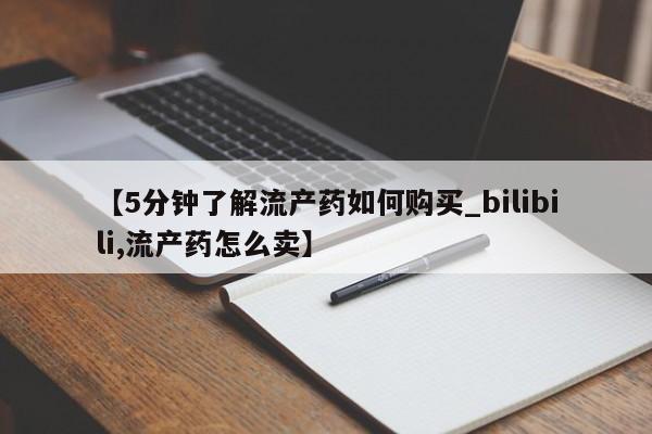 购买打胎药私人可以用吗【5分钟了解流产药如何购买_bilibili,流产药怎么卖】